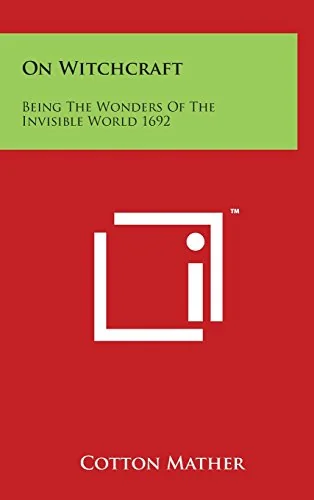 On Witchcraft: Being The Wonders Of The Invisible World 1692