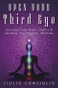 Open Your Third Eye: Activate Your Sixth Chakra & Develop Your Psychic Abilities — photo 2