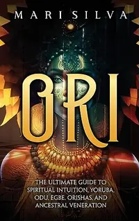 Ori: The Ultimate Guide to Spiritual Intuition, Yoruba, Odu, Egbe, Orishas, and Ancestral Veneration — photo 2