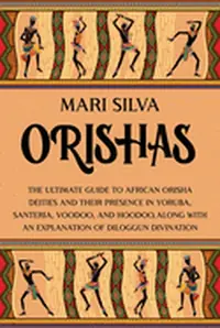 Orishas: The Ultimate Guide to African Orisha Deities and Their Presence in Yoruba, Santeria, Voodoo, and Hoodoo, Along with an Explanation of Diloggu — photo 2