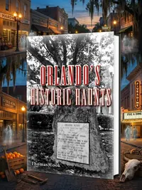 Orlando's Historic Haunts: True Stories of Restless Spirits from the City Beautiful — photo 1
