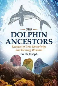 Our Dolphin Ancestors: Keepers of Lost Knowledge and Healing Wisdom — photo 2