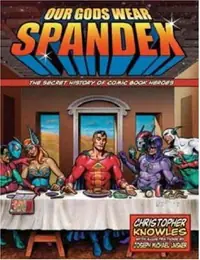 Our Gods Wear Spandex: The Secret History of Comic Book Heroes — photo 2