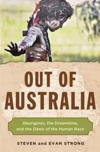 Out of Australia: Aborigines, the Dreamtime, and the Dawn of the Human Race — photo 2