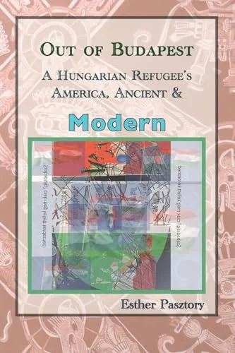 Out of Budapest: A Hungarian Refugee's America, Ancient & Modern