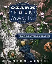 Ozark Folk Magic: Plants, Prayers & Healing — photo 2