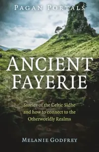 Pagan Portals - Ancient Fayerie: Stories of the Celtic Sidhe and How to Connect to the Otherworldly Realms — photo 2