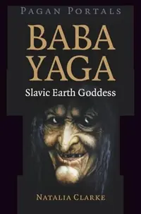 Pagan Portals - Baba Yaga, Slavic Earth Goddess — photo 2