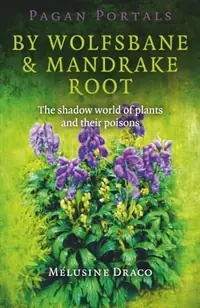 Pagan Portals - By Wolfsbane & Mandrake Root: The Shadow World of Plants and Their Poisons — photo 2