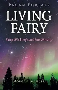 Pagan Portals - Living Fairy: Fairy Witchcraft and Star Worship — photo 2