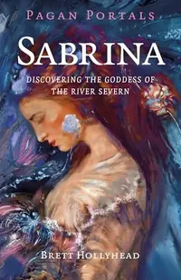 Pagan Portals - Sabrina: Discovering the Goddess of the River Severn — photo 2