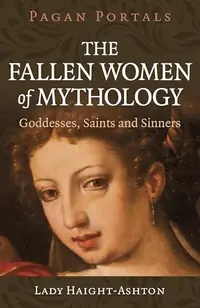 Pagan Portals - The Fallen Women of Mythology: Goddesses, Saints and Sinners — photo 2