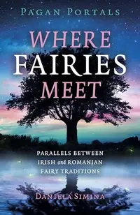 Pagan Portals - Where Fairies Meet: Parallels Between Irish and Romanian Fairy Traditions — photo 2