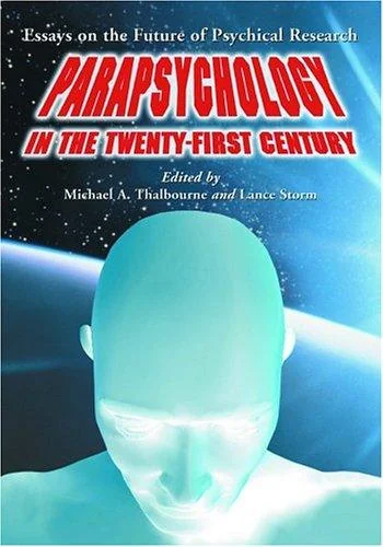 Parapsychology in the Twenty-First Century: Essays on the Future of Psychical Research