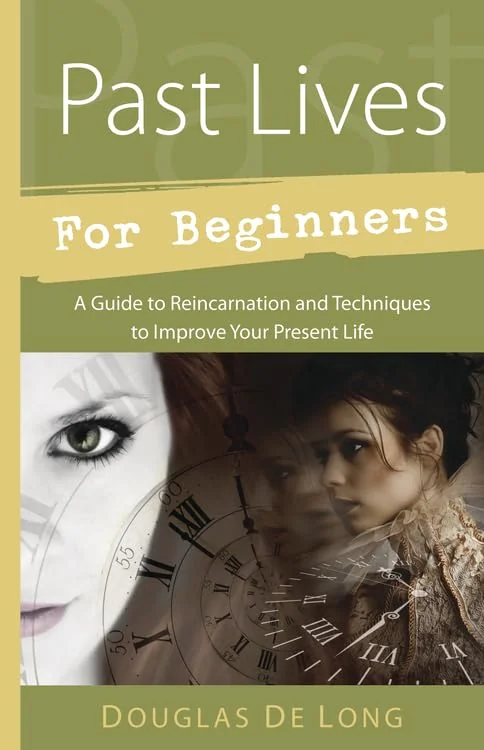 Past Lives for Beginners: A Guide to Reincarnation & Techniques to Improve Your Present Life De Long, Douglas