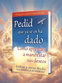 Pedid Que YA Se OS Ha Dado: Como Aprender A Manifestar Sus Deseos = Ask and It Is Given = Ask and It Is Given Hicks, Esther — photo 1