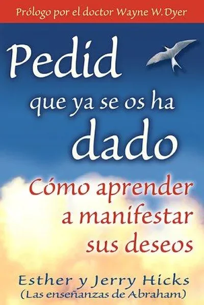 Pedid Que YA Se OS Ha Dado: Como Aprender A Manifestar Sus Deseos = Ask and It Is Given = Ask and It Is Given Hicks, Esther — dewey-133