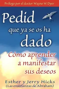 Pedid Que YA Se OS Ha Dado: Como Aprender A Manifestar Sus Deseos = Ask and It Is Given = Ask and It Is Given Hicks, Esther — photo 2