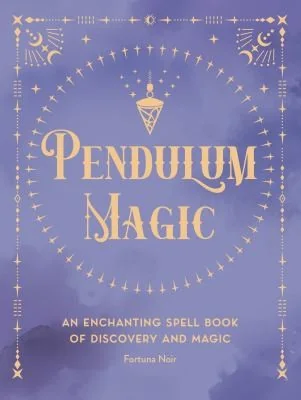Pendulum Magic: An Enchanting Divination Book of Discovery and Magic Noir, Fortuna