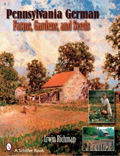 Pennsylvania German Farms, Gardens, and Seeds: Landis Valley in Four Centuries Richman, Irwin