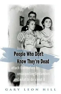 People Who Don't Know They're Dead: How They Attach Themselves to Unsuspecting Bystanders and What to Do about It — photo 2