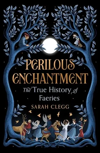 Perilous Enchantment: The True History of Faeries