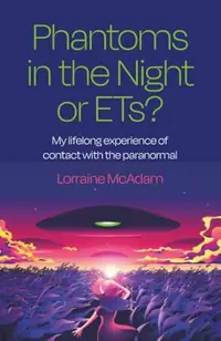 Phantoms in the Night or Ets?: My Lifelong Experience of Contact with the Paranormal — photo 2