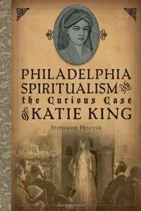 Philadelphia Spiritualism and the Curious Case of Katie King — photo 2