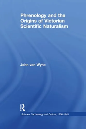 Phrenology and the Origins of Victorian Scientific Naturalism Wyhe, John Van