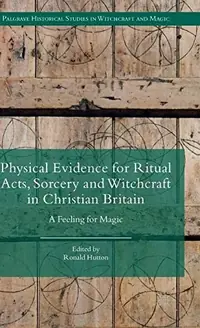 Physical Evidence for Ritual Acts, Sorcery and Witchcraft in Christian Britain: A Feeling for Magic (2016) Hutton, Ronald — photo 2
