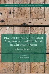 Physical Evidence for Ritual Acts, Sorcery and Witchcraft in Christian Britain: A Feeling for Magic (2015) Hutton, Ronald — photo 2