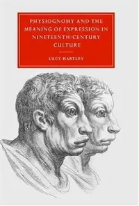 Physiognomy and the Meaning of Expression in Nineteenth-Century Culture Hartley, Lucy M — photo 2