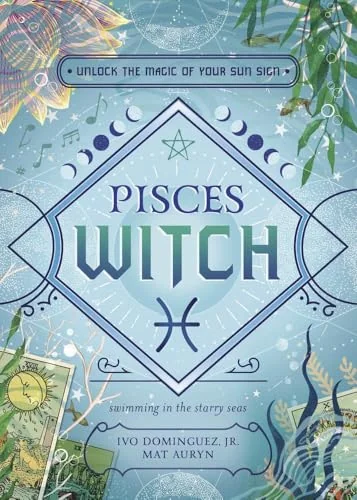 Pisces Witch: Unlock the Magic of Your Sun Sign Dominguez, Ivo