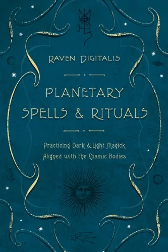 Planetary Spells & Rituals: Practicing Dark & Light Magick Aligned with the Cosmic Bodies