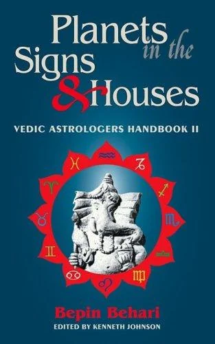 Planets in the Signs and Houses: Vedic Astrologer's Handbook Vol. II Behari, Bepin
