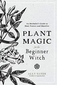 Plant Magic for the Beginner Witch: An Herbalist's Guide to Heal, Protect and Manifest — photo 2