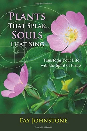 Plants That Speak, Souls That Sing: Transform Your Life with the Spirit of Plants