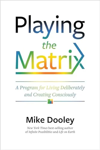 Playing the Matrix: A Program for Living Deliberately and Creating Consciously