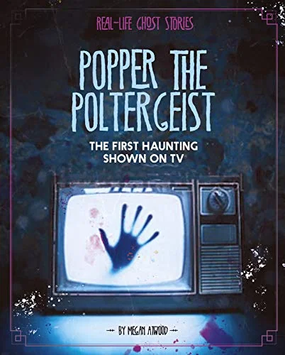 Popper the Poltergeist: The First Haunting Shown on TV Atwood, Megan
