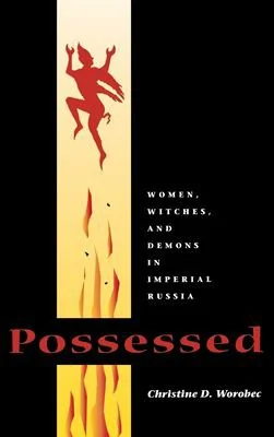 Possessed: Women, Witches, and Demons in Imperial Russia Worobec, Christine D
