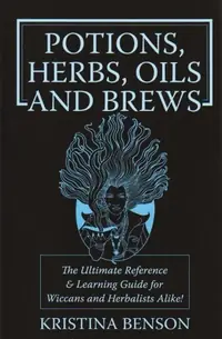 Potions, Herbs, Oils & Brews: The Reference Guide for Potions, Herbs, Incense, Oils, Ointments, and Brews — photo 2