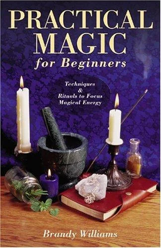 Practical Magic for Beginners: Techniques & Rituals to Focus Magical Energy Williams, Brandy