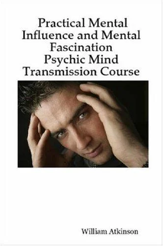 Practical Mental Influence and Mental Fascination: Psychic Mind Transmission Course
