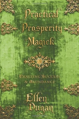 Practical Prosperity Magick: Crafting Success & Abundance Dugan, Ellen