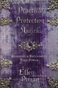 Practical Protection Magick: Guarding & Reclaiming Your Power Dugan, Ellen — photo 2