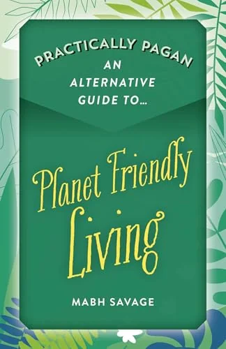 Practically Pagan - An Alternative Guide to Planet Friendly Living