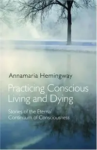 Practicing Conscious Living and Dying: Stories of the Eternal Continuum of Consciousness — photo 2