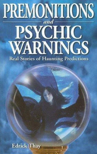 Premonitions and Psychic Warnings: Real Stories of Haunting Predictions Thay, Edrick