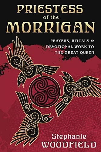 Priestess of the Morrigan: Prayers, Rituals & Devotional Work to the Great Queen