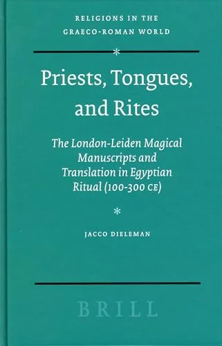 Priests, Tongues, and Rites: The London-Leiden Magical Manuscripts and Translation in Egyptian Ritual (100-300 Ce) - Ingram Academic Dieleman, Jacco